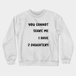 you cannot scare me i have 2 daughters Crewneck Sweatshirt